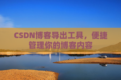 CSDN博客导出工具，便捷管理你的博客内容
